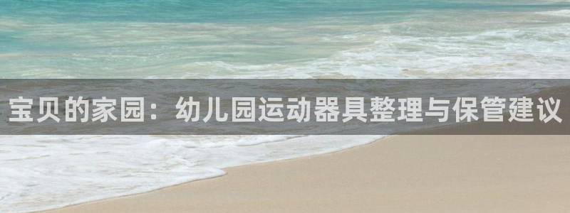 征途国际官网：宝贝的家园：幼儿园运动器具整理与保管建