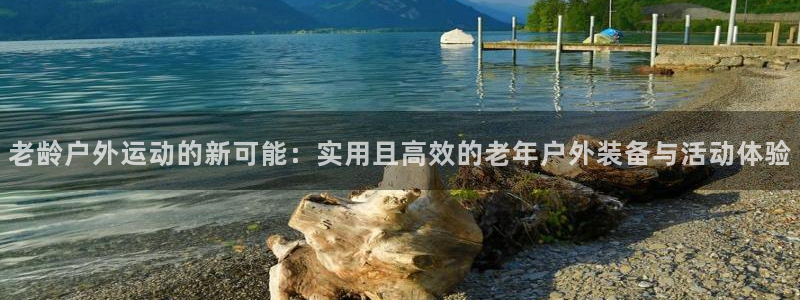 征途国际招商电话是多少号码：老龄户外运动的新可能：实用且高效