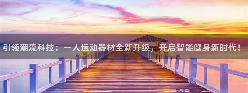 征途国际娱乐网站：引领潮流科技：一人运动器材全新升级